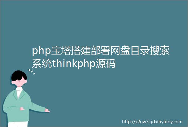 php宝塔搭建部署网盘目录搜索系统thinkphp源码